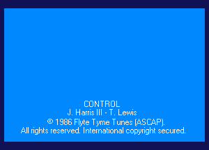 CONTROL
J, Hams Ill - T. Lewis

(9 1386 Flyte T yme Tunes lASCAPl.
All lights teselved lntemational copyright secured.