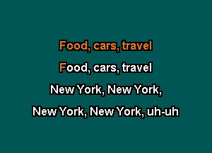 Food, cars, travel

Food, cars, travel

New York, New York,

New York, New York, uh-uh
