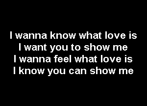 I wanna know what love is
I want you to show me
I wanna feel what love is
I know you can show me