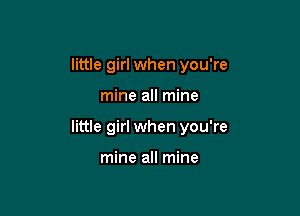little girl when you're

mine all mine

little girl when you're

mine all mine