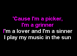 'Cause I'm a picker,
I'm a grinner

I'm a lover and I'm a sinner
I play my music in the sun