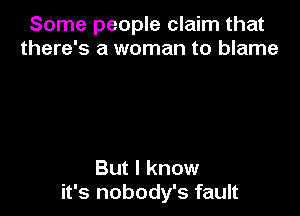 Some people claim that
there's a woman to blame

But I know
it's nobody's fault
