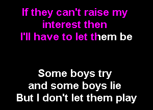 If they can't raise my
interest then
I'll have to let them be

Some boys try
and some boys lie
But I don't let them play