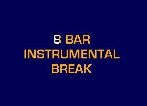 8 BAR

INSTRUMENTAL
BREAK