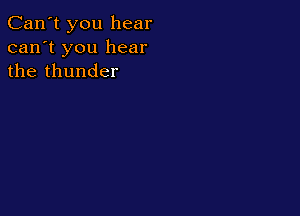 Can't you hear
can't you hear
the thunder