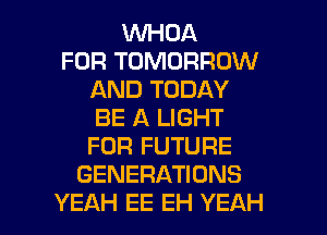 VVHOA
FOR TOMORROW
AND TODAY
BE A LIGHT
FOR FUTURE
GENERATIONS

YEAH EE EH YEAH l