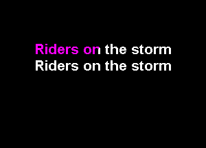 Riders on the storm
Riders on the storm