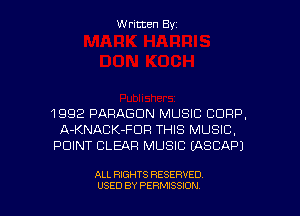 Written Byz

1992 PARAGON MUSIC CORP,
A-KNACK-FDFI THIS MUSIC,
POINT CLEAR MUSIC (ASCAPJ

ALL RIGHTS RESERVED
USED BY PERMISSION