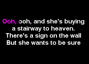 Ooh, ooh, and she's buying
a stairway to heaven.
There's a sign on the wall
But she wants to be sure
