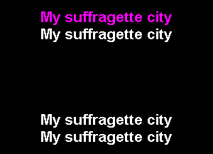 My suffragette city
My suffragette city

My suffragette city
My suffragette city
