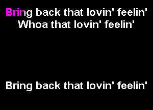 Bring back that lovin' feelin'
Whoa that lovin' feelin'

Bring back that lovin' feelin'