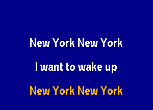 New York New York

lwant to wake up

New York New York
