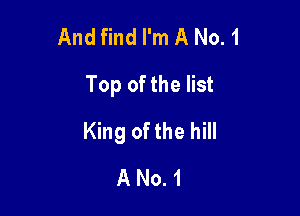 And find I'm A No. 1

Top of the list

King of the hill
A No. 1