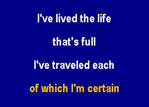 I've lived the life

that's full

I've traveled each

of which I'm certain