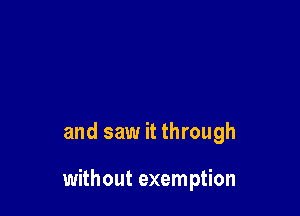 and saw it through

without exemption