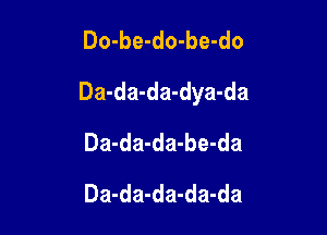 Do-be-do-be-do

Da-da-da-dya-da

Da-da-da-be-da
Da-da-da-da-da