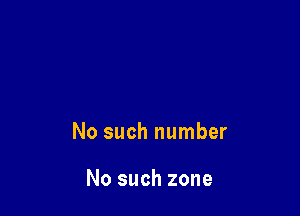 No such number

No such zone