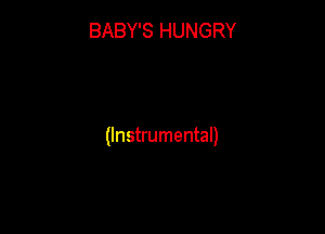 BABY'S HUNGRY

(Instrumental)
