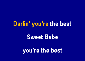 Darlin' you're the best

Sweet Babe

you're the best