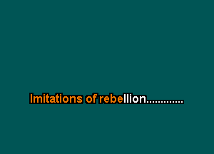 lmitations of rebellion .............