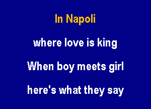 In Napoli

where love is king

When boy meets girl

here's what they say