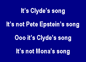 IFS Clydds song

IVs not Pete EpsteiWs song

000 it's Clyde's song

It's not Mona's song
