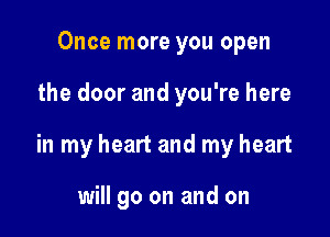 Once more you open

the door and you're here

in my heart and my heart

will go on and on