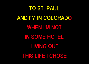 TO ST. PAUL
AND I'M IN COLORADO
WHEN I'M NOT

IN SOME HOTEL
LIVING OUT
THIS LIFE l CHOSE