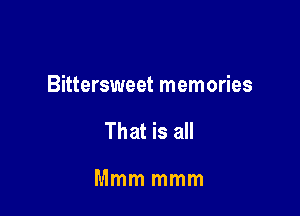 Bittersweet memories

That is all

Mmm mmm