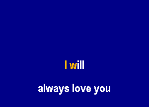 I will

always love you