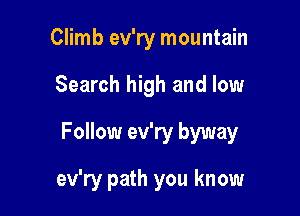 Climb ev'ry mountain

Search high and low

Follow ev'ry byway

ev'ry path you know