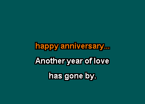 happy anniversary...

Another year oflove

has gone by.
