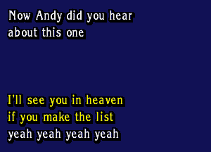 Now Andy did you hear
about this one

I'll see you in heaven
if you make the list
yeah yeah yeah yeah