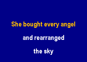 She bought every angel

and rearranged

the sky