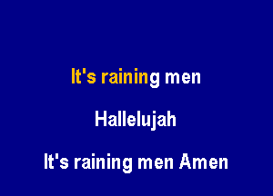 It's raining men

Hallelujah

It's raining men Amen