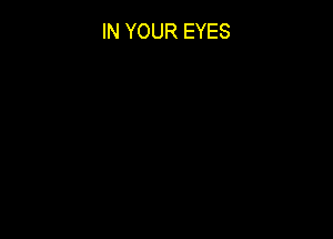 IN YOUR EYES