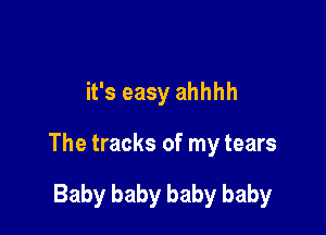 it's easy ahhhh

The tracks of my tears

Baby baby baby baby