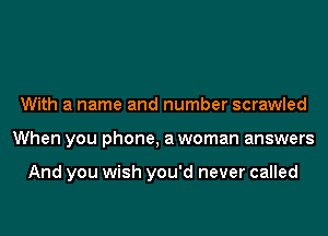 With a name and number scrawled
When you phone, a woman answers

And you wish you'd never called