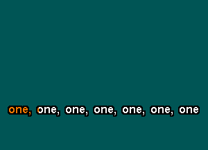 one, one, one. one, one, one, one