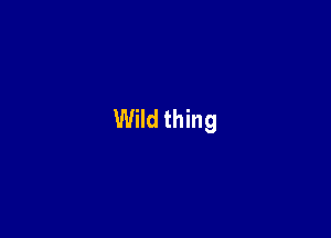 Wild thing