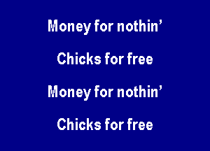 Money for nothiw

Chicks for free

Money for nothin,

Chicks for free
