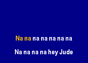 Nanananananana

Na na na na hey Jude