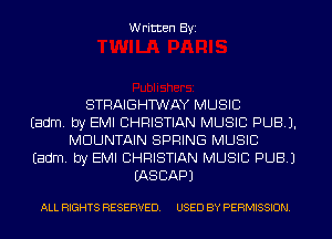 W ritten Byz

STRAIGHWAY MUSIC
(adm. by EMI CHRISTIAN MUSIC PUB).
MOUNTAIN SPRING MUSIC
(adm by EMI CHRISTIAN MUSIC PUB J
EASCAPJ

ALL RIGHTS RESERVED. USED BY PERMISSION