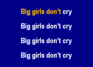 Big girls don't cry
Big girls don't cry
Big girls don't cry

Big girls don't cry