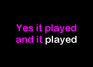 Yes it played

and it played