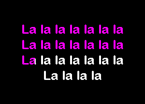 La la la la la la la
La la la la la la la

La la la la la la la
La la la la