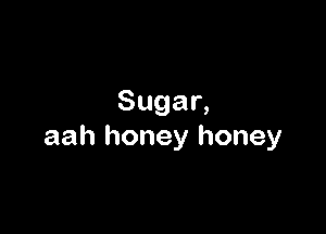 Sugan

aah honey honey