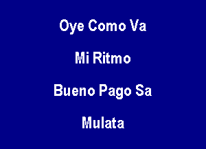 Oye Como Va
Mi Ritmo

Bueno Pago Sa

Mulata