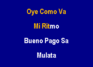 Oye Como Va
Mi Ritmo

Bueno Pago Sa

Mulata