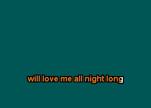 will love me all night long